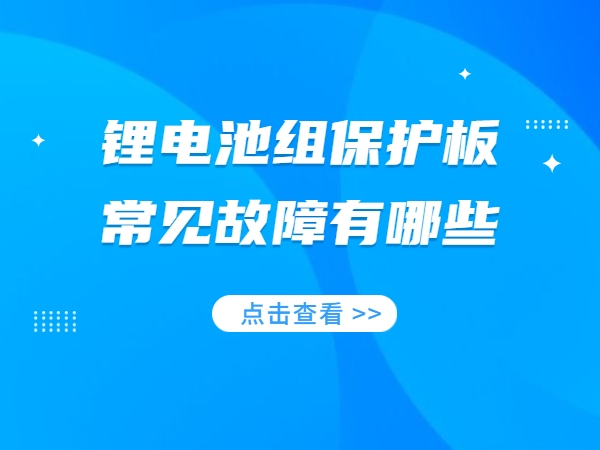 锂电池组掩护板罕见毛病有哪些